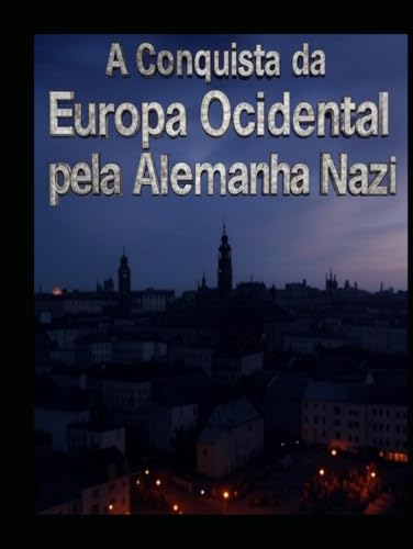 A Conquista da Europa Ocidental pela Alemanha nazi: As Negociações e Campanhas que Permitiram a Hitler Conquistar o Continente Antes e Durante a Segunda Guerra Mundial A Conquista da Europa Ocidental pela Alemanha nazi: As Negociações e Campanhas que Permitiram a Hitler Conquistar o Continente Antes e Durante a Segunda Guerra Mundial von Independently published
