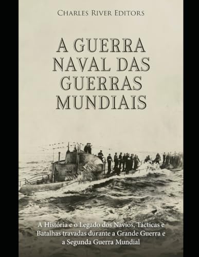 A Guerra Naval das Guerras Mundiais: A História e o Legado dos Navios, Tácticas e Batalhas travadas durante a Grande Guerra e a Segunda Guerra Mundial A Guerra Naval das Guerras Mundiais: A História e o Legado dos Navios, Tácticas e Batalhas travadas durante a Grande Guerra e a Segunda Guerra Mundial von Independently published