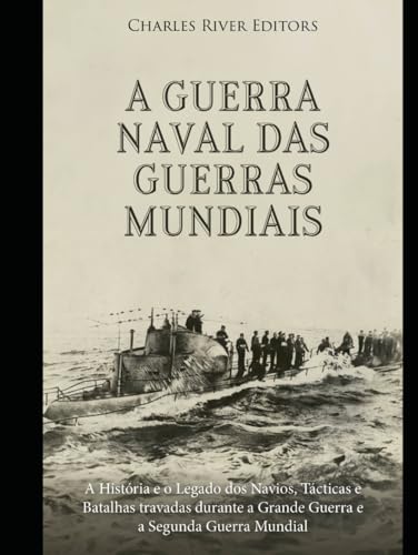 A Guerra Naval das Guerras Mundiais: A História e o Legado dos Navios, Tácticas e Batalhas travadas durante a Grande Guerra e a Segunda Guerra Mundial A Guerra Naval das Guerras Mundiais: A História e o Legado dos Navios, Tácticas e Batalhas travadas durante a Grande Guerra e a Segunda Guerra Mundial von Independently published