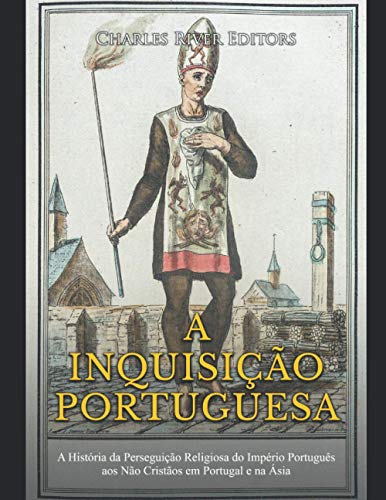 A Inquisição Portuguesa:A História da Perseguição Religiosa do Império Português aos Não Cristãos em Portugal e na Ásia A Inquisição Portuguesa:A História da Perseguição Religiosa do Império Português aos Não Cristãos em Portugal e na Ásia von Independently Published