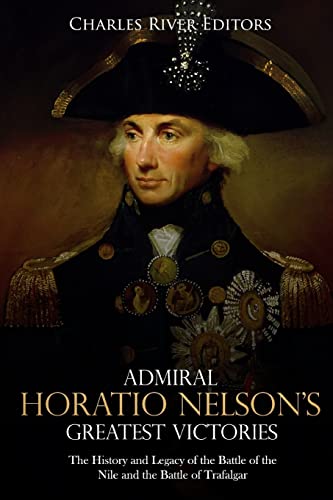 Admiral Horatio Nelson’s Greatest Victories: The History and Legacy of the Battle of the Nile and the Battle of Trafalgar Admiral Horatio Nelson’s Greatest Victories: The History and Legacy of the Battle of the Nile and the Battle of Trafalgar von CREATESPACE