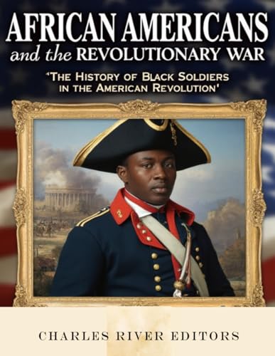 African Americans and the Revolutionary War: The History of Black Soldiers in the American Revolution African Americans and the Revolutionary War: The History of Black Soldiers in the American Revolution von Independently published