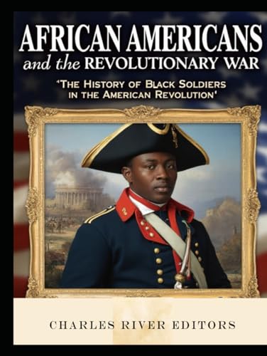 African Americans and the Revolutionary War: The History of Black Soldiers in the American Revolution African Americans and the Revolutionary War: The History of Black Soldiers in the American Revolution von Independently published
