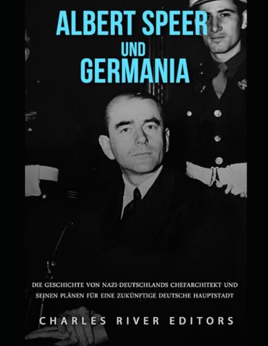 Albert Speer und Germania: Die Geschichte von Nazi-Deutschlands Chefarchitekt und seinen Plänen für eine zukünftige deutsche Hauptstadt Albert Speer und Germania: Die Geschichte von Nazi-Deutschlands Chefarchitekt und seinen Plänen für eine zukünftige deutsche Hauptstadt von Independently published