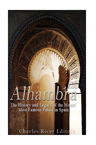 Alhambra: The History and Legacy of the Moors’ Most Famous Palace in Spain Alhambra: The History and Legacy of the Moors’ Most Famous Palace in Spain von CREATESPACE
