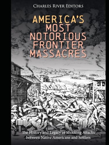 America’s Most Notorious Frontier Massacres: The History and Legacy of Shocking Attacks between Native Americans and Settlers America’s Most Notorious Frontier Massacres: The History and Legacy of Shocking Attacks between Native Americans and Settlers von Independently published