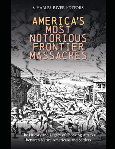 America’s Most Notorious Frontier Massacres: The History and Legacy of Shocking Attacks between Native Americans and Settlers America’s Most Notorious Frontier Massacres: The History and Legacy of Shocking Attacks between Native Americans and Settlers von Independently published