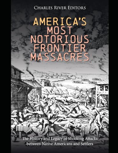 America’s Most Notorious Frontier Massacres: The History and Legacy of Shocking Attacks between Native Americans and Settlers America’s Most Notorious Frontier Massacres: The History and Legacy of Shocking Attacks between Native Americans and Settlers von Independently published