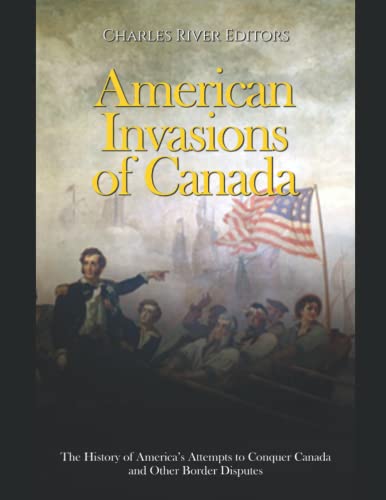 American Invasions of Canada: The History of America’s Attempts to Conquer Canada and Other Border Disputes American Invasions of Canada: The History of America’s Attempts to Conquer Canada and Other Border Disputes von Independently published