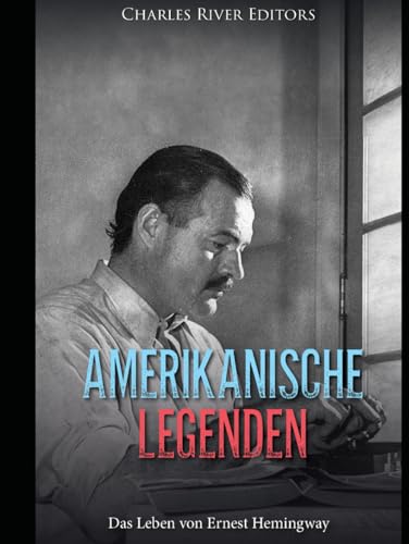 Amerikanische Legenden: Das Leben von Ernest Hemingway Amerikanische Legenden: Das Leben von Ernest Hemingway von Independently published