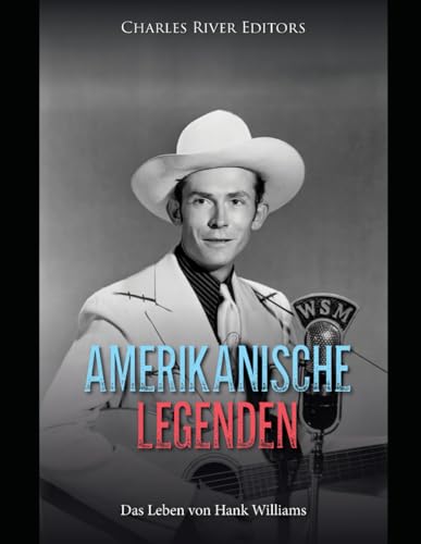 Amerikanische Legenden: Das Leben von Hank Williams Amerikanische Legenden: Das Leben von Hank Williams von Independently published