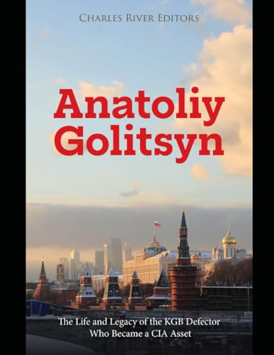 Anatoliy Golitsyn: The Life and Legacy of the KGB Defector Who Became a CIA Asset Anatoliy Golitsyn: The Life and Legacy of the KGB Defector Who Became a CIA Asset von Independently published