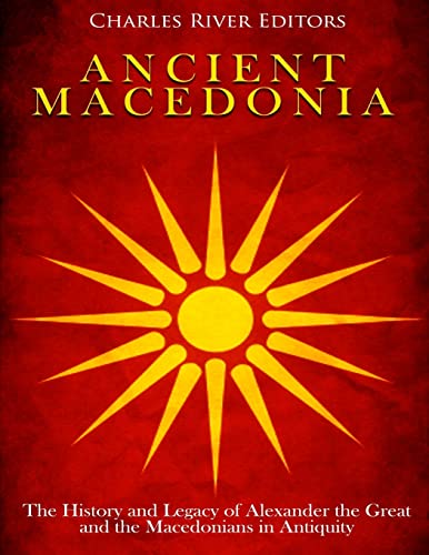 Ancient Macedonia: The History and Legacy of Alexander the Great and the Macedonians in Antiquity Ancient Macedonia: The History and Legacy of Alexander the Great and the Macedonians in Antiquity von CREATESPACE