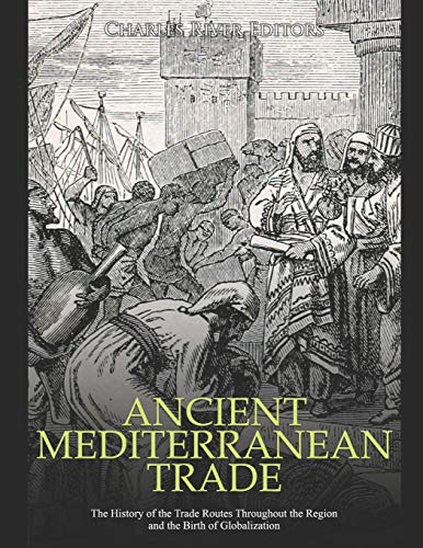 Ancient Mediterranean Trade: The History of the Trade Routes Throughout the Region and the Birth of Globalization Ancient Mediterranean Trade: The History of the Trade Routes Throughout the Region and the Birth of Globalization von Independently Published