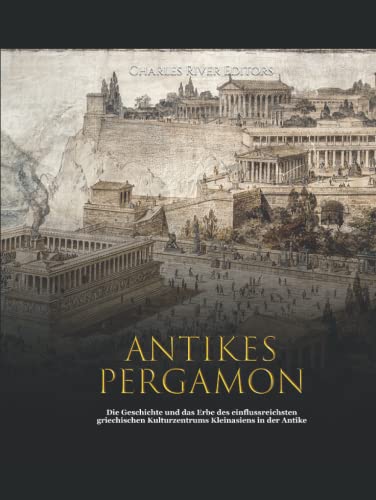 Antikes Pergamon: Die Geschichte und das Erbe des einflussreichsten griechischen Kulturzentrums Kleinasiens in der Antike Antikes Pergamon: Die Geschichte und das Erbe des einflussreichsten griechischen Kulturzentrums Kleinasiens in der Antike von Independently published