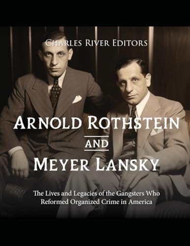 Arnold Rothstein and Meyer Lansky: The Lives and Legacies of the Gangsters Who Reformed Organized Crime in America Arnold Rothstein and Meyer Lansky: The Lives and Legacies of the Gangsters Who Reformed Organized Crime in America von Independently published