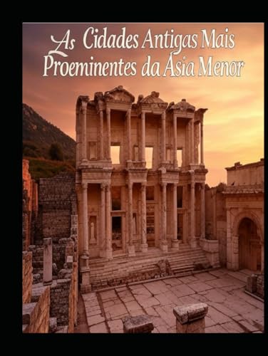 As Cidades Antigas Mais Proeminentes da Asia Menor: A História e o Legado das Cidades Influentes que Dominaram a Região na Antiguidade As Cidades Antigas Mais Proeminentes da Asia Menor: A História e o Legado das Cidades Influentes que Dominaram a Região na Antiguidade von Independently published