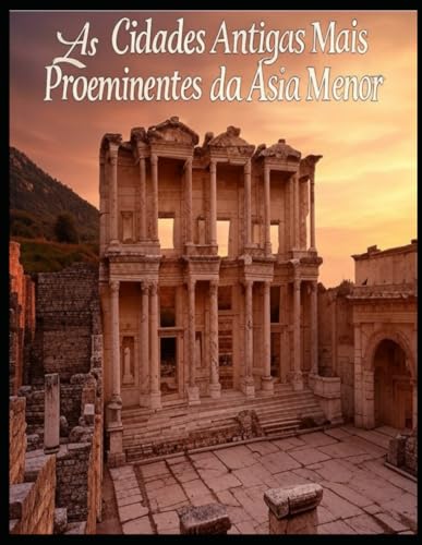 As Cidades Antigas Mais Proeminentes da Asia Menor: A História e o Legado das Cidades Influentes que Dominaram a Região na Antiguidade As Cidades Antigas Mais Proeminentes da Asia Menor: A História e o Legado das Cidades Influentes que Dominaram a Região na Antiguidade von Independently published