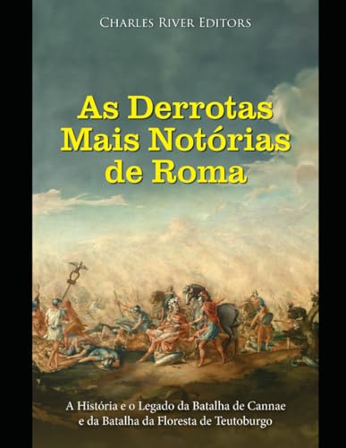 As Derrotas Mais Notórias de Roma: A História e o Legado da Batalha de Cannae e da Batalha da Floresta de Teutoburgo As Derrotas Mais Notórias de Roma: A História e o Legado da Batalha de Cannae e da Batalha da Floresta de Teutoburgo von Independently published