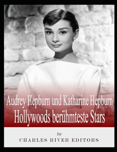 Audrey Hepburn und Katharine Hepburn: Hollywoods berühmteste Stars Audrey Hepburn und Katharine Hepburn: Hollywoods berühmteste Stars von Independently published