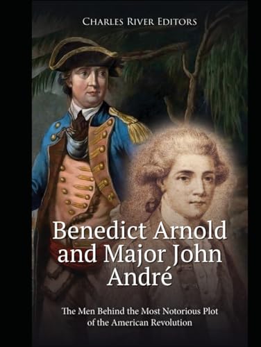 Benedict Arnold and Major John André: The Men Behind the Most Notorious Plot of the American Revolution Benedict Arnold and Major John André: The Men Behind the Most Notorious Plot of the American Revolution von Independently published