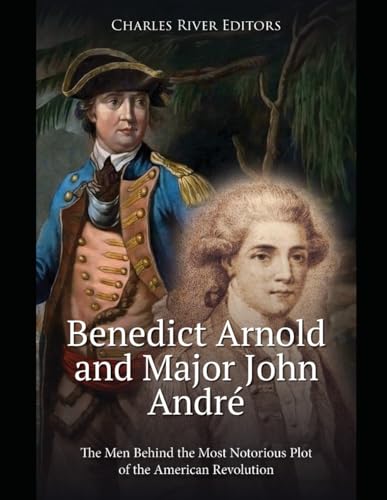 Benedict Arnold and Major John André: The Men Behind the Most Notorious Plot of the American Revolution Benedict Arnold and Major John André: The Men Behind the Most Notorious Plot of the American Revolution von Independently published