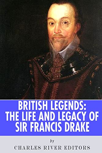 British Legends: The Life and Legacy of Sir Francis Drake British Legends: The Life and Legacy of Sir Francis Drake von CREATESPACE