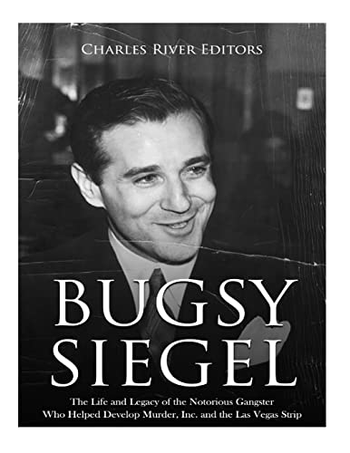 Bugsy Siegel: The Life and Legacy of the Notorious Gangster Who Helped Develop Murder, Inc. and the Las Vegas Strip Bugsy Siegel: The Life and Legacy of the Notorious Gangster Who Helped Develop Murder, Inc. and the Las Vegas Strip von CREATESPACE