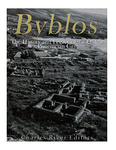 Byblos: The History and Legacy of the Oldest Ancient Phoenician City Byblos: The History and Legacy of the Oldest Ancient Phoenician City
