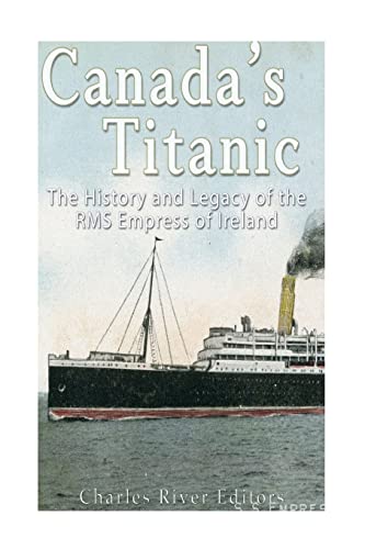 Canada’s Titanic: The History and Legacy of the RMS Empress of Ireland Canada’s Titanic: The History and Legacy of the RMS Empress of Ireland von CREATESPACE