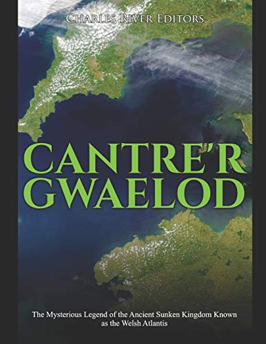 Cantre’r Gwaelod: The Mysterious Legend of the Ancient Sunken Kingdom Known as the Welsh Atlantis Cantre’r Gwaelod: The Mysterious Legend of the Ancient Sunken Kingdom Known as the Welsh Atlantis von Independently Published