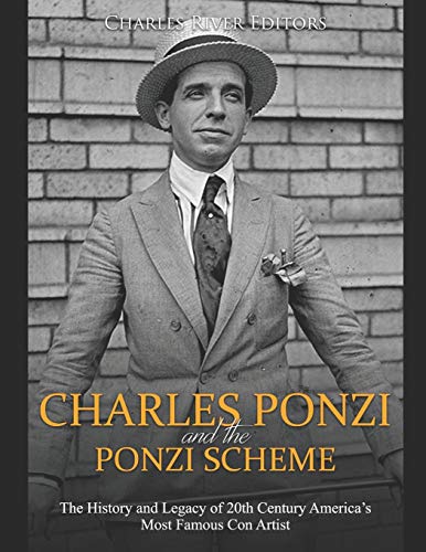 Charles Ponzi and the Ponzi Scheme: The History and Legacy of 20th Century America’s Most Famous Con Artist Charles Ponzi and the Ponzi Scheme: The History and Legacy of 20th Century America’s Most Famous Con Artist von Independently Published