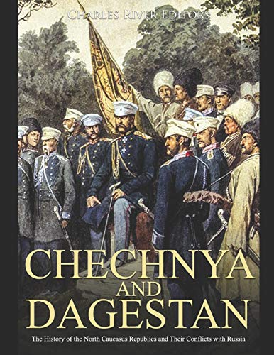 Chechnya and Dagestan: The History of the North Caucasus Republics and Their Conflicts with Russia Chechnya and Dagestan: The History of the North Caucasus Republics and Their Conflicts with Russia von Independently Published