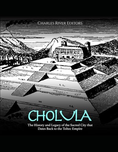 Cholula: The History and Legacy of the Sacred City that Dates Back to the Toltec Empire Cholula: The History and Legacy of the Sacred City that Dates Back to the Toltec Empire von Independently published