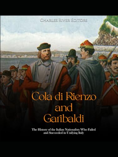 Cola di Rienzo and Garibaldi: The History of the Italian Nationalists Who Failed and Succeeded in Unifying Italy Cola di Rienzo and Garibaldi: The History of the Italian Nationalists Who Failed and Succeeded in Unifying Italy von Independently published