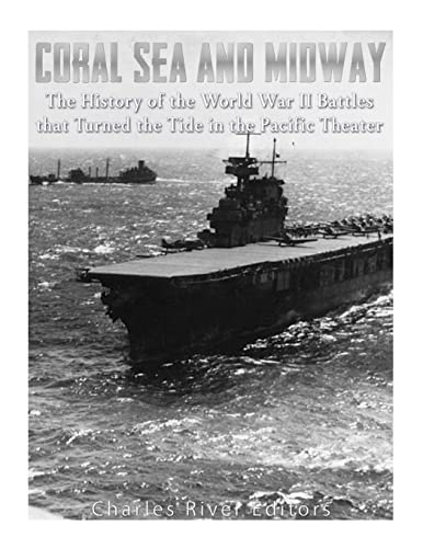 Coral Sea and Midway: The History of the World War II Battles that Turned the Tide in the Pacific Theater Coral Sea and Midway: The History of the World War II Battles that Turned the Tide in the Pacific Theater von CREATESPACE