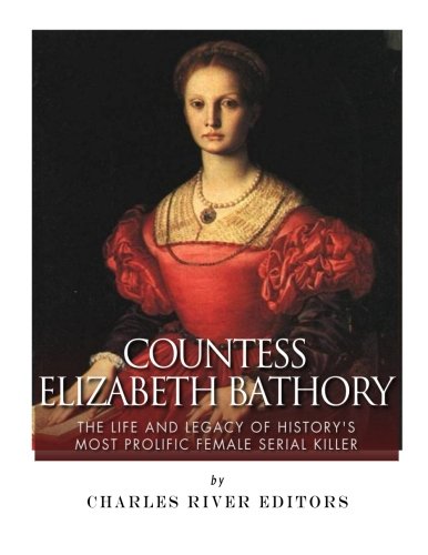 Countess Elizabeth Bathory: The Life and Legacy of History’s Most Prolific Female Serial Killer Countess Elizabeth Bathory: The Life and Legacy of History’s Most Prolific Female Serial Killer von CreateSpace Independent Publishing Platform