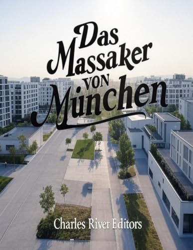 Das Massaker von München: Die Geschichte und das Vermächtnis des berüchtigten Terroranschlags auf israelische Sportler bei den Olympischen Sommerspielen 1972 Das Massaker von München: Die Geschichte und das Vermächtnis des berüchtigten Terroranschlags auf israelische Sportler bei den Olympischen Sommerspielen 1972 von Independently published