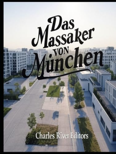 Das Massaker von München: Die Geschichte und das Vermächtnis des berüchtigten Terroranschlags auf israelische Sportler bei den Olympischen Sommerspielen 1972 Das Massaker von München: Die Geschichte und das Vermächtnis des berüchtigten Terroranschlags auf israelische Sportler bei den Olympischen Sommerspielen 1972 von Independently published