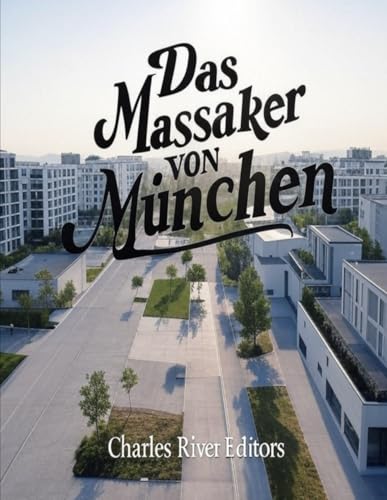 Das Massaker von München: Die Geschichte und das Vermächtnis des berüchtigten Terroranschlags auf israelische Sportler bei den Olympischen Sommerspielen 1972 Das Massaker von München: Die Geschichte und das Vermächtnis des berüchtigten Terroranschlags auf israelische Sportler bei den Olympischen Sommerspielen 1972 von Independently published