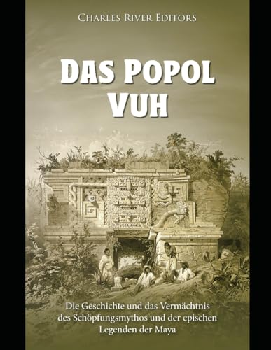 Das Popol Vuh: Geschichte und Erbe des Maya-Schöpfungsmythos und der epischen Legenden Das Popol Vuh: Geschichte und Erbe des Maya-Schöpfungsmythos und der epischen Legenden von Independently published
