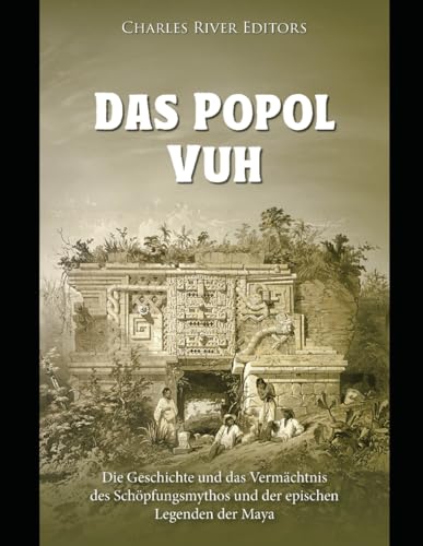 Das Popol Vuh: Geschichte und Erbe des Maya-Schöpfungsmythos und der epischen Legenden Das Popol Vuh: Geschichte und Erbe des Maya-Schöpfungsmythos und der epischen Legenden von Independently published