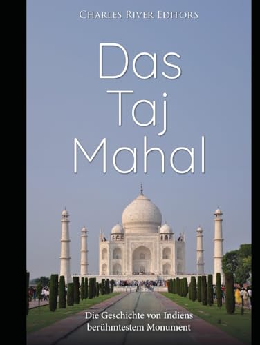 Das Taj Mahal: Die Geschichte von Indiens berühmtestem Monument Das Taj Mahal: Die Geschichte von Indiens berühmtestem Monument von Independently published