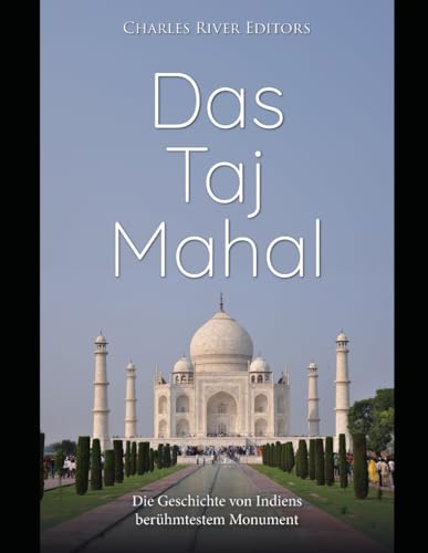 Das Taj Mahal: Die Geschichte von Indiens berühmtestem Monument Das Taj Mahal: Die Geschichte von Indiens berühmtestem Monument von Independently published