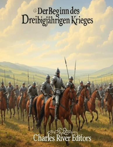 Der Beginn des Dreißigjährigen Krieges: Die Geschichte und das Vermächtnis der ersten Schlachten, die den tödlichen Konflikt auslösten Der Beginn des Dreißigjährigen Krieges: Die Geschichte und das Vermächtnis der ersten Schlachten, die den tödlichen Konflikt auslösten von Independently published