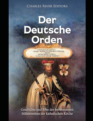 Der Deutsche Orden: Geschichte und Erbe des berühmtesten Militärordens der katholischen Kirche Der Deutsche Orden: Geschichte und Erbe des berühmtesten Militärordens der katholischen Kirche von Independently published