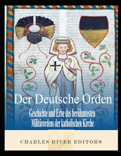 Der Deutsche Orden: Geschichte und Erbe des berühmtesten Militärordens der katholischen Kirche Der Deutsche Orden: Geschichte und Erbe des berühmtesten Militärordens der katholischen Kirche von Independently published