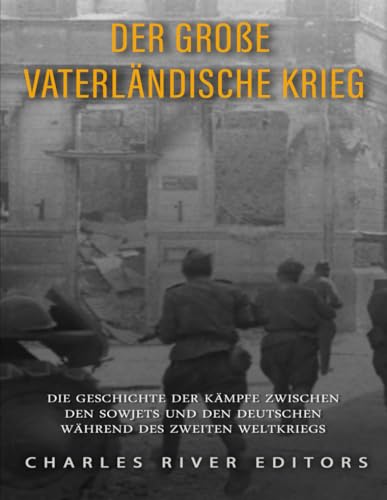 Der Große Vaterländische Krieg: Die Geschichte der Kämpfe zwischen den Sowjets und den Deutschen während des Zweiten Weltkriegs Der Große Vaterländische Krieg: Die Geschichte der Kämpfe zwischen den Sowjets und den Deutschen während des Zweiten Weltkriegs von Independently published
