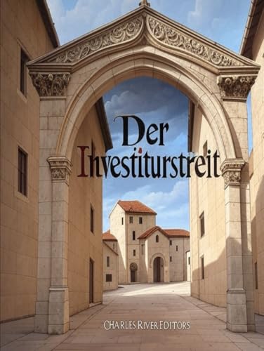Der Investiturstreit: Die Geschichte des mittelalterlichen Konflikts zwischen der Kirche und dem Heiligen Römischen Reich, der zum Bürgerkrieg in Deutschland führte Der Investiturstreit: Die Geschichte des mittelalterlichen Konflikts zwischen der Kirche und dem Heiligen Römischen Reich, der zum Bürgerkrieg in Deutschland führte von Independently published