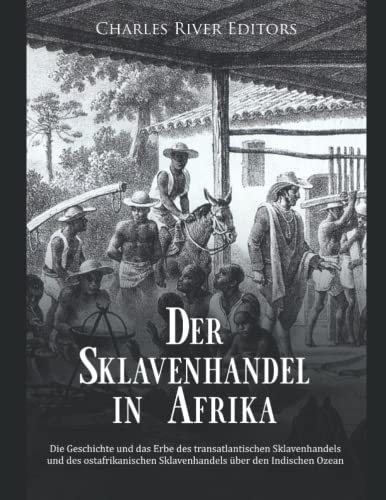 Der Sklavenhandel in Afrika: Die Geschichte und das Erbe des transatlantischen Sklavenhandels und des ostafrikanischen Sklavenhandels über den Indischen Ozean Der Sklavenhandel in Afrika: Die Geschichte und das Erbe des transatlantischen Sklavenhandels und des ostafrikanischen Sklavenhandels über den Indischen Ozean von Independently published